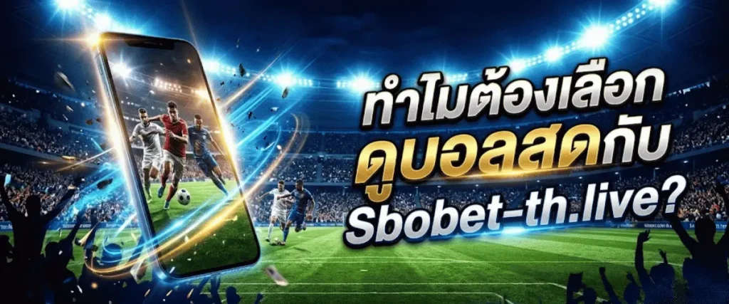 ทำไมต้องเลือกดูบอลสดกับ Sbobet-th.live?